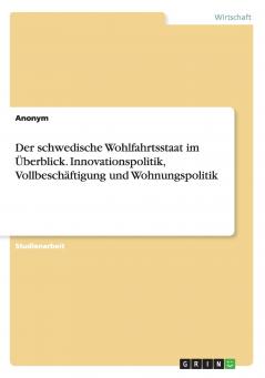 Der schwedische Wohlfahrtsstaat im Überblick. Innovationspolitik Vollbeschäftigung und Wohnungspolitik