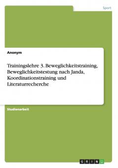 Trainingslehre 3. Beweglichkeitstraining Beweglichkeitstestung nach Janda Koordinationstraining und Literaturrecherche