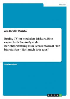 Reality-TV im medialen Diskurs. Eine exemplarische Analyse der Berichterstattung zum Fernsehformat Ich bin ein Star - Holt mich hier raus!