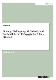 Bildung Bildungsbegriff Didaktik und Methodik in der Pädagogik der frühen Kindheit