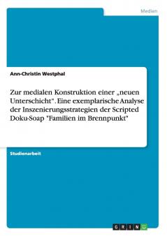 Zur medialen Konstruktion einer ���neuen Unterschicht. Eine exemplarische Analyse der Inszenierungsstrategien der Scripted Doku-Soap Familien im Brennpunkt