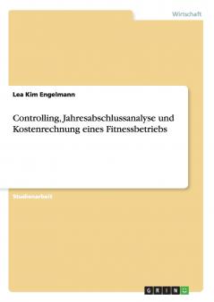 Controlling Jahresabschlussanalyse und Kostenrechnung eines Fitnessbetriebs