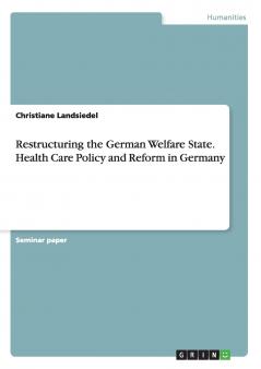 Restructuring the German Welfare State. Health Care Policy and Reform in Germany
