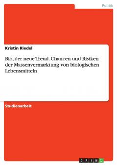 Bio der neue Trend. Chancen und Risiken der Massenvermarktung von biologischen Lebensmitteln