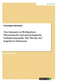 Von Lämmern in Wolfspelzen. Ökonomische und psychologische Verhaltensmodelle. Die Theorie der kognitiven Dissonanz