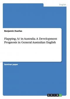 Flapping /t/ in Australia. A Development Prognosis in General Australian English