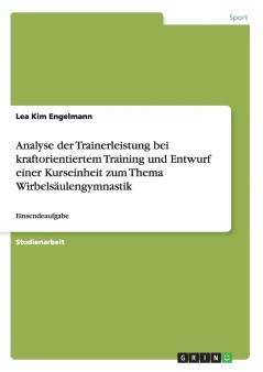 Analyse der Trainerleistung bei kraftorientiertem Training und Entwurf einer Kurseinheit zum Thema Wirbels��ulengymnastik