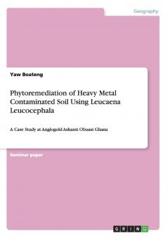 Phytoremediation of Heavy Metal Contaminated Soil Using Leucaena Leucocephala