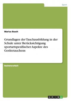 Grundlagen der Tauchausbildung in der Schule unter Berücksichtigung sportartspezifischer Aspekte des Gerätetauchens