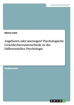 Angeboren oder anerzogen? Psychologische Geschlechterunterschiede in der Differenziellen Psychologie