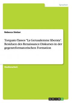 Torquato Tassos La Gerusalemme liberata. Residuen des Renaissance-Diskurses in der gegenreformatorischen Formation