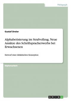 Alphabetisierung im Strafvollzug. Neue Ans��tze des Schriftspracherwerbs bei Erwachsenen
