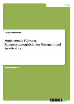 Motivierende Führung. Kompetenzvergleich von Managern und Sporttrainern