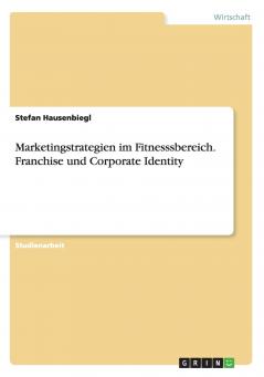 Marketingstrategien im Fitnesssbereich. Franchise und Corporate Identity