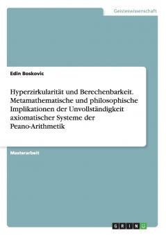 Hyperzirkularität und Berechenbarkeit. Metamathematische und philosophische Implikationen der Unvollständigkeit axiomatischer Systeme der Peano-Arithmetik