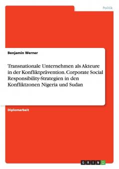 Transnationale Unternehmen als Akteure in der Konfliktprävention. Corporate Social Responsibility-Strategien in den Konfliktzonen Nigeria und Sudan