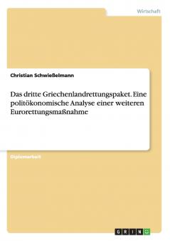 Das dritte Griechenlandrettungspaket. Eine politökonomische Analyse einer weiteren Eurorettungsmaßnahme