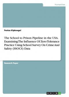 The School to Prison Pipeline in the USA. Examining The Influence Of Zero Tolerance Practice Using School Survey On Crime And Safety (SSOCS) Data