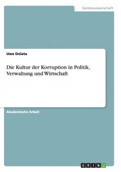 Die Kultur der Korruption in Politik Verwaltung und Wirtschaft