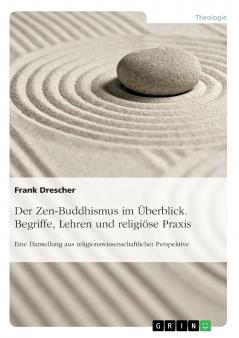 Der Zen-Buddhismus im Überblick. Begriffe Lehren und religiöse Praxis