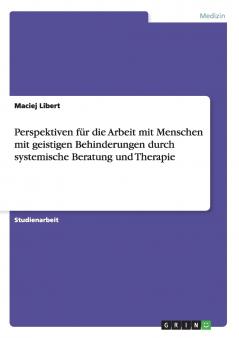 Perspektiven für die Arbeit mit Menschen mit geistigen Behinderungen durch systemische Beratung und Therapie