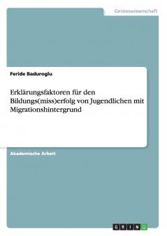 Erklärungsfaktoren für den Bildungs(miss)erfolg von Jugendlichen mit Migrationshintergrund