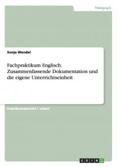 Fachpraktikum Englisch. Zusammenfassende Dokumentation und die eigene Unterrichtseinheit
