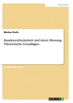 Kundenzufriedenheit und deren Messung. Theoretische Grundlagen
