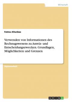Verwenden von Informationen des Rechnugswesens zu Anreiz- und Entscheidungszwecken. Grundlagen Möglichkeiten und Grenzen