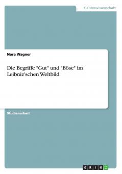 Die Begriffe Gut und Böse im Leibniz'schen Weltbild