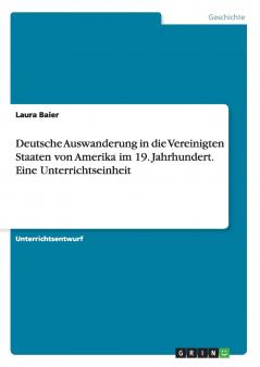 Deutsche Auswanderung in die Vereinigten Staaten von Amerika im 19. Jahrhundert. Eine Unterrichtseinheit