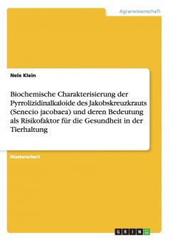 Biochemische Charakterisierung der Pyrrolizidinalkaloide des Jakobskreuzkrauts (Senecio jacobaea) und deren Bedeutung als Risikofaktor für die Gesundheit in der Tierhaltung