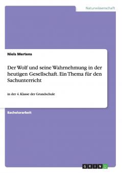 Der Wolf und seine Wahrnehmung in der heutigen Gesellschaft. Ein Thema für den Sachunterricht