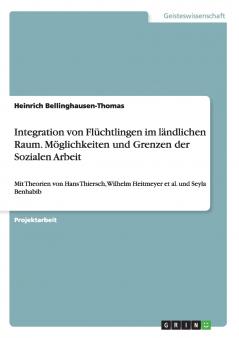 Integration von Flüchtlingen im ländlichen Raum. Möglichkeiten und Grenzen der Sozialen Arbeit
