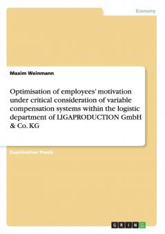 Optimisation of employees' motivation under critical consideration of variable compensation systems within the logistic department  of LIGAPRODUCTION GmbH & Co. KG
