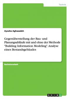 Gegen��berstellung der Bau- und Planungsabl��ufe mit und ohne der Methode Building Information Modeling. Analyse eines Bestandsgeb��udes