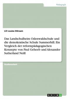 Das Landschulheim Odenwaldschule und die demokratische Schule Summerhill. Ein Vergleich der reformpädagogischen Konzepte von Paul Geheeb und Alexander Sutherland Neill