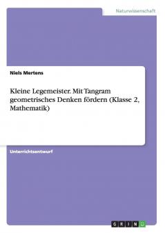 Kleine Legemeister. Mit Tangram geometrisches Denken fördern (Klasse 2 Mathematik)