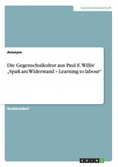 Die Gegenschulkultur aus Paul E. Willis' „Spaß am Widerstand - Learning to labour