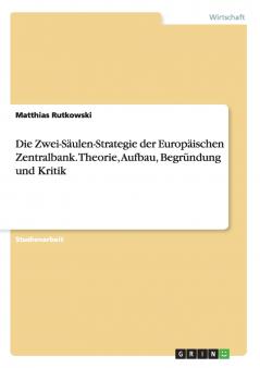 Die Zwei-Säulen-Strategie der Europäischen Zentralbank. Theorie Aufbau Begründung und Kritik