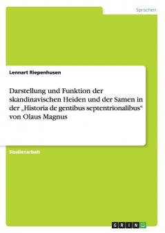 Darstellung und Funktion der skandinavischen Heiden und der Samen in der „Historia de gentibus septentrionalibus von Olaus Magnus