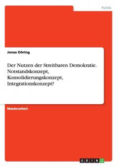 Der Nutzen der Streitbaren Demokratie. Notstandskonzept Konsolidierungskonzept Integrationskonzept?