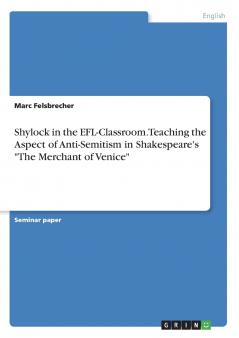 Shylock in the EFL-Classroom. Teaching the Aspect of Anti-Semitism in Shakespeare's The Merchant of Venice