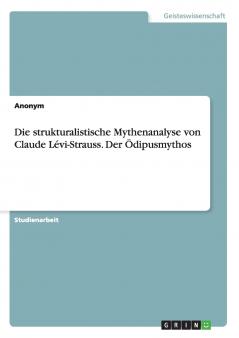 Die strukturalistische Mythenanalyse von Claude Lévi-Strauss. Der Ödipusmythos