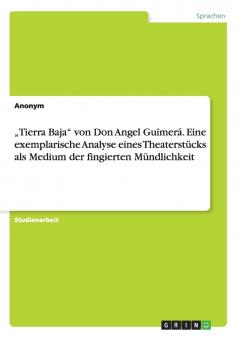„Tierra Baja von Don Angel Guimerá. Eine exemplarische Analyse eines Theaterstücks als Medium der fingierten Mündlichkeit