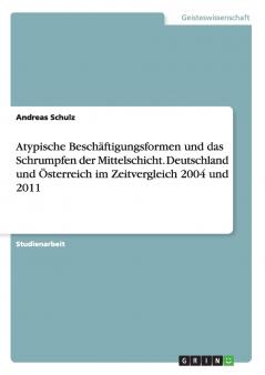 Atypische Besch��ftigungsformen und das Schrumpfen der Mittelschicht. Deutschland und ��sterreich im Zeitvergleich 2004 und 2011