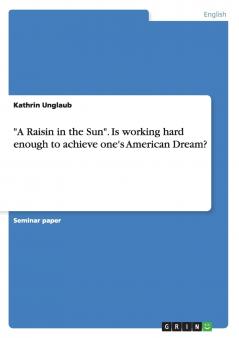 A Raisin in the Sun. Is working hard enough to achieve one's American Dream?