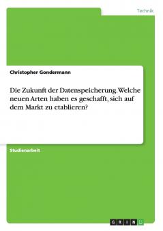 Die Zukunft der Datenspeicherung. Welche neuen Arten haben es geschafft sich auf dem Markt zu etablieren?