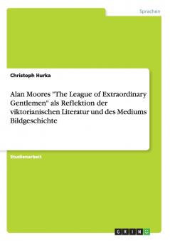 Alan Moores The League of Extraordinary Gentlemen als Reflektion der viktorianischen Literatur und des Mediums Bildgeschichte