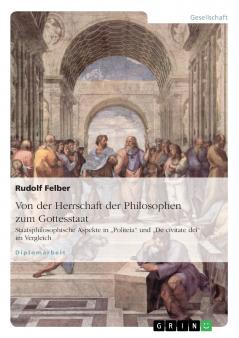 Von der Herrschaft der Philosophen zum Gottesstaat. Staatsphilosophische Aspekte in Politeia und De civitate dei im Vergleich